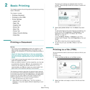 Page 126
Basic Printing
14
2Basic Printing 
This chapter explains the printing options and common printing 
tasks in Windows. 
This chapter includes:
• Printing a Document
• Printing to a file (PRN)
•Printer Settings- Layout Tab
- Paper Tab
- Graphics Tab
- Extras Tab
- About Tab
- Printer Tab
- Using a Favorite Setting
- Using Help
Printing a Document
NOTES: 
• Your printer driver 
Properties window that appears in this 
User’s Guide may differ depending on the printer in use. 
However the composition of the...