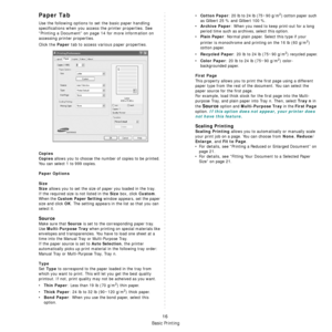 Page 128
Basic Printing
16
Paper Tab
Use the following options to set the basic paper handling 
specifications when you access the printer properties. See 
“Printing a Document” on page 14 for more information on 
accessing printer properties. 
Click the 
Paper tab to access various paper properties. 
Copies
Copies
 allows you to choose the number of copies to be printed. 
You can select 1 to 999 copies. 
Paper Options
Size
Size
 allows you to set the size of paper you loaded in the tray. 
If the required size...