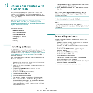 Page 153
Using Your Printer with a Macintosh
41
10Using Your Printer with 
a Macintosh
Your printer supports Macintosh systems with a built-in USB 
interface or 10/100 Base-TX network interface card. When you 
print a file from a Macintosh computer, you can use the driver by 
installing the PPD file. 
NOTE: Some printers do not support a network 
interface. Make sure that your printer supports a 
network interface by referring to Printer Specifications 
in your Printer User’s Guide.
This chapter includes:
•...