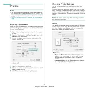 Page 156
Using Your Printer with a Macintosh
44
Printing 
NOTE: 
• The Macintosh printer’s proper ties window that appears in 
this User’s Guide may differ depending on the printer in use. 
However the composition of the printer properties window is 
similar.
• You can check your printer name in the supplied CD-ROM.
Printing a Document
When you print with a Macintosh,  you need to check the printer 
software setting in each applicat ion you use. Follow these steps 
to print from a Macintosh.
1Open a Macintosh...