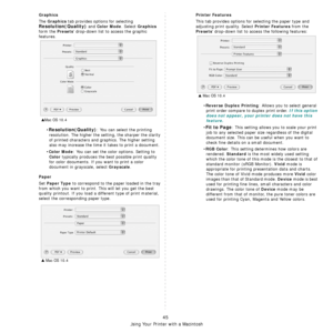 Page 157
Using Your Printer with a Macintosh
45
Graphics
The Graphics tab provides options for selecting 
Resolution(Quality) and Color Mode. Select Graphics 
form the 
Presets drop-down list to access the graphic 
features.
•
Resolution(Quality): You can select the printing 
resolution. The higher the setting, the sharper the clarity 
of printed characters and graphics. The higher setting 
also may increase the time it takes to print a document.
•
Color Mode: You can set the color options. Setting to 
Color...