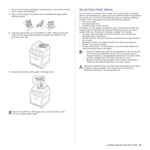Page 33
Loading originals and print media_33
• Do not load booklets, pamphlets, tr ansparencies, or documents having 
other unusual characteristics.
1. Flex or fan the edge of the paper  stack to separate the pages before 
loading originals.
2. Load the original face up into the DADF (or ADF). Make sure that the 
bottom of the original stack matches the paper size marked on the 
document input tray.
3. Adjust the document width guides to the paper size.SELECTING PRINT MEDIA
You can print on a variety of print...