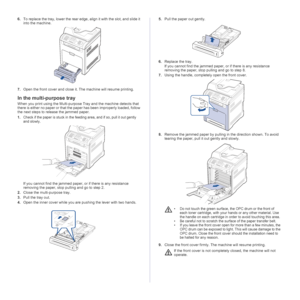 Page 74
74 _Troubleshooting
6.To replace the tray, lower the rear edge , align it with the slot, and slide it 
into the machine.
 
7. Open the front cover and close it. The machine will resume printing.
In the multi-purpose tray
When you print using the Multi-purpos e Tray and the machine detects that 
there is either no paper or that the paper has been improperly loaded, follow 
the next steps to release the jammed paper.
1.Check if the paper is stuck in the feedi ng area, and if so, pull it out gently 
and...