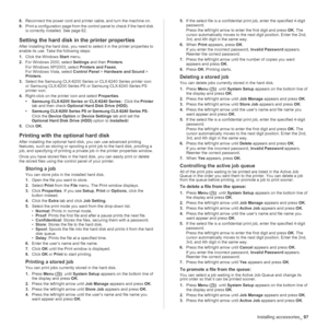 Page 97
Installing accessories_97
8.Reconnect the power cord and printer cable, and turn the machine on.
9. Print a configuration page from the control panel to check if the hard disk 
is correctly installed. See page 62.
Setting the hard disk in  the printer properties
After installing the hard disk, you need to  select it in the printer properties to 
enable its use. Take the following steps:
1. Click the Windows  Start menu.
2. For Windows 2000, select  Settings and then  Printers.
For Windows XP/2003,...