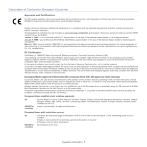 Page 13Regulatory information_ 7
Declaration of Conformi ty (European Countries)
Approvals and Certifications
The CE marking applied to this product symbolizes Samsung Electron ics Co., Ltd. Declaration of Conformity with the following applicable 
93/68/EEC Directives of the European  Union as of the dates indicated:
Hereby, Samsung Electronics declare that this  
 product is in compliance with the essential requirements and other relevant provisions of:
R&TTE Directive (1999/5/EC)
The declaration of conformity...