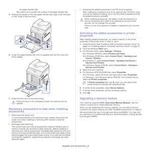 Page 131Supplies and accessories_ 4
the paper transfer belt. 
• Be careful not
  to scratch the surf ace of the paper transfer belt.
5. Hold
ing the handle on the new paper tran sfer belt, align it with the slots 
on the inside of the front door.
6. Lower the paper transfer belt until it is parallel with the front door and 
firmly seated.
7.Close the front door to resume printing.
 
If the front door is not complete ly closed, the machine will not 
operate. 
Necessary precautions to take when installing...