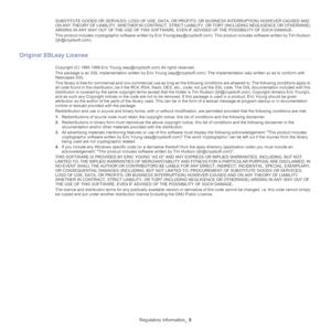 Page 15Regulatory information_ 9
SUBSTITUTE GOODS OR SERVICES; LOSS OF USE, DATA, OR PROFITS; OR BUSINESS INTERRUPTION) HOWEVER CAUSED AND 
ON ANY THEORY OF LIABILITY, WHETHER IN CONTRACT, STRICT LIABILITY, OR TORT (INCLUDING NEGLIGENCE OR OTHERWISE) 
ARISING IN ANY WAY OUT OF THE USE OF THIS SOFTWARE, EVEN IF ADVISED OF THE POSSIBILITY OF SUCH DAMAGE.
This product includes cryptographic software written by Eric Young(eay@cryptsoft.com). This product includes software written by Tim Hudson...