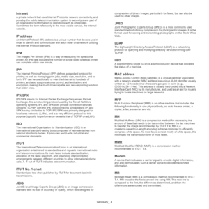 Page 153Glossary_ 3
Intranet
A private network that uses Internet Protocols, network connectivity, and 
possibly the public telecommunication system to securely share part of 
an organizations information or operations with its employees. 
Sometimes the term refers only to the most visible service, the internal 
website.
IP address
An Internet Protocol (IP) address is a unique number that devices use in 
order to identify and communicate with each other on a network utilizing 
the Internet Protocol standard....