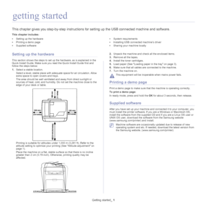 Page 26Getting started_ 1
1.getting started
This chapter gives you step-by-step  instructions for setting up the USB connected machine and software.
This chapter includes:
•Setting up the hardware
• Printing a demo page
• Supplied software •
System requirements
• Installing USB connected machine’s driver
• Sharing your machine locally
  
Setting up the hardware
This section shows the steps to set up the hardware, as is explained in the 
Quick Install Guide. Make sure you read the Quick Install Guide first and...