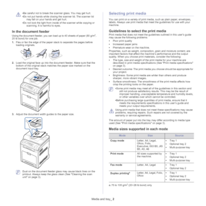 Page 44Media and tray_ 2
 
•Be careful not to break the scanner glass. You may get hurt.
• Do
 not put hands while closing the scanner lid. The scanner lid 
may fall on your hands and get hurt.
• Do
 not look the light from inside of the scanner while copying or 
scanning. It is harmful to eyes.
In the document feeder
Using the document feeder, you can load up to 40  sheets of paper (80  g/m2, 
20  lb bond) for one job. 
1. Fle
x or fan the edge of the paper  stack to separate the pages before 
loading...