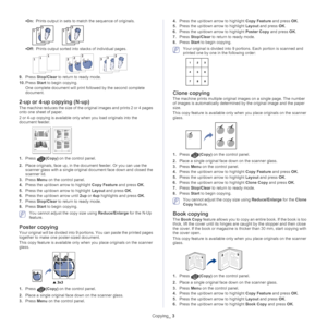Page 65Copying_ 3
•On:  Prints output in sets to match the sequence of originals.
•Off:  Prints output sorted into stacks of individual pages.
9. Press  Stop/Clear to return to ready mode.
10. Pr
ess  Start to begin copying.
One complete document will print followed by the second complete 
documen
 t.
2-up or 4-up copying (N-up)
The machine reduces the size of the or iginal images and prints 2 or 4 pages 
onto one sheet of paper.
2 or 4-up copying is available only when you load originals into the 
do
 cument...