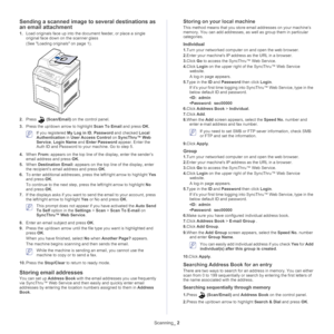 Page 69Scanning_ 2
Sending a scanned image to  several destinations as 
an email attachment
1. Load originals face up into the document feeder, or place a single 
original face down on the scanner glass
(See  Loading originals on page  1 ).
2. Press  (Scan/Email)  on the control panel. 
3. Pre
ss the up/down arrow to highlight  Scan To Email and press OK.
 If you registered  My Log in ID, Password  and checked  Local 
Authentication  in User Access Control  on SyncThru™ Web 
Service , Login Name and  Enter...