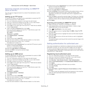 Page 71Scanning_ 4
Samsung Scan and Fax Manager  > Quick Scan.
Scanning originals an d sending via SMB/FTP 
(Scan to server)
You can scan an image and send it to a total of five destinations via the 
SMB or FTP. 
Setting up an FTP server
To use an FTP server, you need to set up parameters to access the FTP 
servers using SyncThru™ Web Service.
1.Turn
 your networked computer on and open the web browser. 
2.Enter yo
 ur machines IP address as the URL in a your web browser.
3. Click  Go 
 to access the SyncThru™...