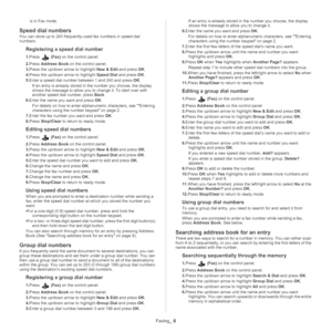 Page 84Faxing_ 8
is in Fax mode.
Speed dial numbers
You can store up to 240 frequently-used fax numbers in speed dial 
numbers.
Registering a speed dial number
1.Press  (Fax)  on the control panel.
2. Pr
ess  Address Book  on the control panel.
3. Pre
ss the up/down arrow to highlight  New & Edit and press OK.
4. Pre
ss the up/down arrow to highlight  Speed Dial and press OK.
5. Ente
r a speed dial number between 1 and 240 and press  OK.
If an entry is already stored in the
  number you choose, the display...