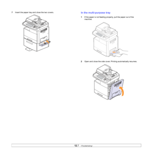 Page 103
12.7   
7 Insert the paper tray and close the two covers.In the multi-purpose tray
1If the paper is not feeding properly, pull the paper out of the 
machine.
2 Open and close the side cover. Pr inting automatically resumes.
Downloaded From ManualsPrinter.com Manuals 