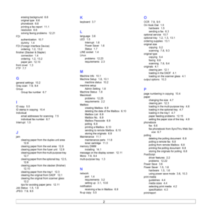 Page 135
2  
erasing background  6.6
original type  6.6
phonebook  6.6
printing a fax report  11.1
resolution  6.6
solving faxing problems  12.21
FDIauthentication
  10.7
dummy  1.4
FDI (Foreign Interface Device)ordering
  1.2, 13.2
finisher (Stacker & Stapler)connection
  1.4
ordering  1.2, 13.2
paper jam  12.10
front cover  1.3
FTP  7.7
G
general settings  10.2
Gray scan  7.9, 9.4
GroupGroup fax number
  6.7
I
ID copy  5.5
ID stamp in copying  10.4
Individual
email addresses for scanning
  7.5
individual fax...