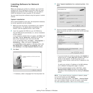 Page 145
Installing Printer Software in Windows
8
Installing Software for Network 
Printing
When you connect your printer to a network, you must first 
configure the TCP/IP settings fo r the printer. After you have 
assigned and verified the TCP/ IP settings, you are ready to 
install the software on each  computer on the network.
You can install the printer software using the typical or custom 
method.
Typical Installation
This is recommended for most us ers. All components necessary 
for printer operations...