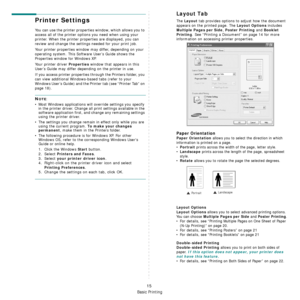 Page 152
Basic Printing
15
Printer Settings
You can use the printer properties window, which allows you to 
access all of the printer options you need when using your 
printer. When the printer prop erties are displayed, you can 
review and change the settings needed for your print job. 
Your printer properties window may differ, depending on your 
operating system. This Software User’s Guide shows the 
Properties window for Windows XP.
Your printer driver 
Properties window that appears in this 
User’s Guide...