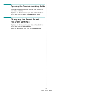 Page 170
Using Smart Panel
33
Opening the Troubleshooting Guide
Using the troubleshooting guide, you can view solutions for 
error status problems.
Right-click (in Windows or Linux) or click (in Mac OS X) the 
Smart Panel icon and select 
Troubleshooting Guide.
Changing the Smart Panel 
Program Settings
Right-click (in Windows or Linux ) or click (in Mac OS X) the 
Smart Panel icon and select 
Options.
Select the settings you want from the 
Options window.
Downloaded From ManualsPrinter.com Manuals 