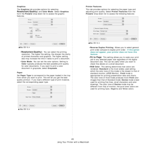 Page 182
Using Your Printer with a Macintosh
45
Graphics
The Graphics tab provides options for selecting 
Resolution(Quality) and Color Mode. Select Graphics 
form the 
Presets drop-down list to access the graphic 
features.
•
Resolution(Quality): You can select the printing 
resolution. The higher the setting, the sharper the clarity 
of printed characters and graphics. The higher setting 
also may increase the time it takes to print a document.
•
Color Mode: You can set the color options. Setting to 
Color...