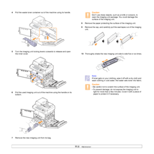 Page 93
11.6   
4 Pull the waste toner container out of the machine using its handle.
5 Turn the imaging unit locking levers outwards to release and open 
the inner cover.
6 Pull the used imaging unit out of the machine using the handle on its 
bottom.
7 Remove the new imaging unit from its bag. Caution
Don’t use sharp objects, such as a knife or scissors, to 
open the imaging unit package. You could damage the 
surface of the imaging unit.
8 Remove the paper protecting the  surface of the imaging unit.
9...