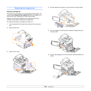 Page 11613.6   
Replacing the imaging unit
Expected cartridge life
The useful life of the imaging uni t is approximately 30,000 pages. The 
screen displays  Replace [xxx] Imaging Unit when the imaging unit is 
near the end of life. Otherwis e your printer stops printing.
Imaging unit yield may be affected by the operating environment, 
optional, printing interval, media type and media size.
For ordering information for imaging unit. (Page 15.1)
1 T
urn the machine off, then wait  a few minutes for the machine to...