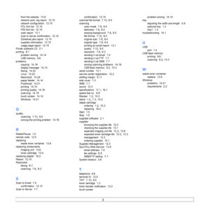 Page 1583  
from the website  13.9
network auth. log report  12.15
network configuration  12.15
PCL font list  12.15
PS3 font list  12.15
scan report  13.1
scan to server confirmation  12.15
Schedule jobs report  12.15
supplies information  12.15
usage page report  12.15
Printer software CD  2.1
printing  8.1
problem solving  14.14
USB memory  9.6
problemscopying
  14.19
display message  14.10
faxing  14.20
Linux  14.22
Macintosh  14.24
paper feeder  14.14
PostScript  14.21
printing  14.14
printing quality...