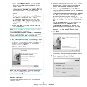 Page 169Installing Printer Software in Windows
9
• If you click the Advanced button, you can search a 
printer with the 
SNMP Community Name. Default 
name is ‘public’.
• If you do not see your printer on the list, click 
Update to 
refresh the list, or select 
Add TCP/IP Port to add your 
printer to the network. To add the printer to the 
network, enter the port name and the IP address for the 
printer.
To verify your printer’s IP  address or the MAC address, 
print a Network Configur ation page in machine.
•...