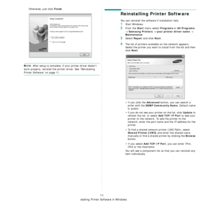 Page 171Installing Printer Software in Windows
11
Otherwise, just click Finish.
NOTE: After setup is complete, if your printer driver doesn’t 
work properly, reinstall the printer driver. See “Reinstalling 
Printer Software” on page 11.
Reinstalling Printer Software
You can reinstall the software if installation fails.
1Start Windows.
2From the Start menu select Programs or All Programs 
→ Samsung Printers → your printer driver name → 
Maintenance.
3Select Repair and click Next.
4The list of printers available...