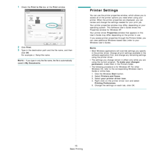 Page 175Basic Printing
15
1Check the Print to file box at the Print window.
2Click Print.
3Type in the destination path and the file name, and then 
click 
OK. 
For example c:\Temp\file name.
NOTE : If you type in only the file nam e, the file is automatically 
saved in My Documents.
Printer Settings
You can use the printer properties window, which allows you to 
access all of the printer options you need when using your 
printer. When the printer properties are displayed, you can 
review and change the settings...