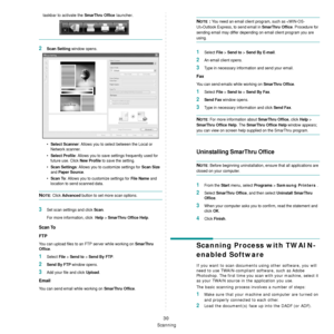 Page 190Scanning
30
taskbar to activate the SmarThru Office launcher. 
2Scan Setting window opens. 
•
Select Scanner: Allows you to select between the Local or 
Network scanner. 
•
Select Profile: Allows you to save settings frequently used for 
future use. Click 
New Profile to save the setting. 
•
Scan Settings: Allows you to customize settings for Scan Size 
and 
Paper Source.
•
Scan To: Allows you to customize settings for File Name and 
location to send scanned data.
NOTE: Click Advanced button to set more...