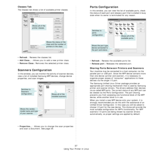 Page 197Using Your Printer in Linux
37
Classes Tab
The Classes tab shows a list of available printer classes.
•Refresh : Renews the classes list.
•
Add Class... : Allows you to add a new printer class.
•
Remove Class : Removes the selected printer class.
Scanners Configuration
In this window, you can monitor  the activity of scanner devices, 
view a list of installed Samsung  MFP devices, change device 
properties, and scan images.
•Properties... : Allows you to change the scan properties 
and scan a document....