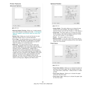 Page 206
Using Your Printer with a Macintosh
46
Printer Features
Advanced Options
•Reverse Duplex Printing: Allows you to select general 
print order compare to duplex print order. 
 If this option 
does not appear, your printer does not have this 
feature.
•Darken Text: Allows you to print all the text on your 
document darker than on a normal document. 
•
Fit to Page: This setting allows you to scale your print 
job to any selected paper size regardless of the digital 
document size. This can be useful when...