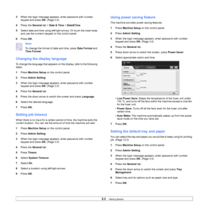 Page 343.6   
3 When the login message appears, enter password with number 
keypad and press  OK. (Page  3.5 )
4 Pre
ss the  General tab > Date & Time  > Date&Time.
5 Se
lect date and time using left/ri ght arrows. Or touch the insert area 
and use the numeric keypad on the control panel.
6 Pr
ess  OK.
Note
To change the format of date and time, press  Date Format and 
Time Format .
Changing the display language
To change the language that appears on the display, refer to the following 
steps.
1Pr
ess  Machine...