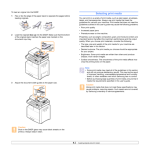 Page 374.2   
To load an original into the DADF:
1 Flex or fan the edge of the paper stack to separate the pages before 
loading originals.
2 Load
 the originals  face up into the DADF. Make sure that the bottom 
of the original stack matches the paper size marked on the 
document input tray.
3 Ad
just the document width guides to the paper size.
Caution  
Dust on the DADF glass may cause black streaks on the 
printout. Always keep it clean.
Selecting print media
You can print on a variety of print media, such...