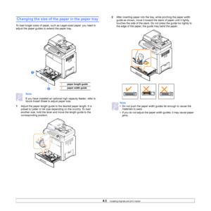 Page 414.6   
Changing the size of the paper in the paper tray
To load longer sizes of paper, such as Legal-sized paper, you need to 
adjust the paper guides to extend the paper tray.
Note 
If you have installed an optional high capacity feeder, refer to 
Quick Install Sheet to adjust paper size.
1 Ad
just the paper length guide to the desired paper length. It is 
preset to Letter or A4 size  depending on the country. To load 
another size, hold the lever and move the length guide to the 
corresponding...