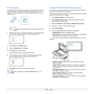 Page 505.6   
ID card copying
The machine prints one side of the orig inal on the upper half of the paper 
and the other side on the lower half  without reducing the size of the 
original. This feature is helpful for  copying a small-sized item, such as a 
business card.
Note
The original must be placed on the scanner glass to use this 
feature.
1 Pl
ace the front side of an original facing down on the scanner glass 
where arrows indicate as shown, and close the scanner lid. 
2 Pr
ess  Copy from the  Main...