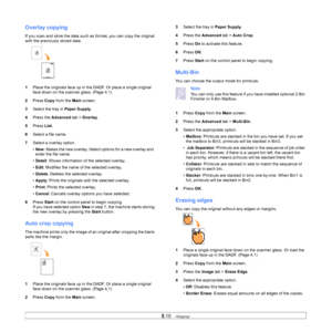 Page 545.10   
Overlay copying
If you scan and store the data such as format, you can copy the original 
with the previously stored data. 
1 Pl
ace the originals face up in the DADF. Or place a single original 
face down on the scanner glass. (Page  4.1 )
2 Pr
ess  Copy from the  Main screen.
3 S
elect the tray in Paper Supply .
4 Pre
ss the  Advanced tab > Overlay .
5 Pr
ess  List.
6 S
elect a file name.
7Se
lect a overlay option.
•New : Ma
kes the new overlay. Select options for a new overlay and  
enter the...
