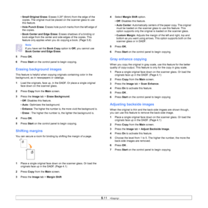 Page 555.11   
• Small Original Erase : Erases 0.25 (6mm) from the edge of the 
copies. The original must be pl aced on the scanner glass to use 
this feature.
• Hole Punch Erase : Erases hole punch marks from the left edge of 
the copies.
• Book Center and Edge Erase : Erases shadows of a binding or 
book edge from the center and side edges of the copies. This 
feature only applies when you  do copying a book. (Page 5.8)
Note
If you have set the Book Copy option to Off, you cannot use 
Book Center and Edge...