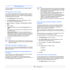 Page 616.6   
Receiving a fax
This section explains how to receive a fax, and the special receiving 
methods available.
Changing the receive modes
Your machine is preset to  Fax mode at the factory. When you receive a 
fax, the machine answers the call on  a specified number of rings and 
automatically receives the fax. But if you want to change the Fax  mode 
to another mode, refer to next steps.
1 Pr
ess  Machine Setup  on the control panel.
2 S
elect  Admin Setting . When the login message pops up, then...