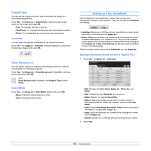 Page 636.8   
Original Type
You can set the original document  type to enhance the quality of a 
document being scanned. 
Press  Fax > the Image  tab > Original Type. Select the appropriate 
option on the screen and press  OK.
• Te x t : For originals with text or line art.
• Text/Photo: For originals with both text and photographs together.
• Photo : For originals that are c ontinuous tone photographs.
Darkness
You can select the degree of dar kness of the original document. 
Press  Fax > the  Image  tab >...