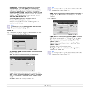 Page 727.2   
• Address Book : Inputs the recipients address just by pressing 
stored addresses. If you press  Search, you can search the 
recipient’s address. If you press  Detail, you can see the detailed 
information of selected  recipient. If you want to edit or delete a 
recipient, press  Edit or Delete . Select recipient’s address and click 
Apply .  Press  to return to the previous screen. You can store 
frequently used email addresses fr om your computer using the 
SyncThru™ Web Service . (Page 7.4)
•...