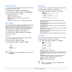 Page 879.5   
Erase Background
You can lighten, reduce or deletes the dark background from scanning 
colored paper or newspaper originals.
Press  Scan to USB  > the Image  tab > 
Erase Background. 
Or, press  USB > Scan to USB > the Image tab > 
Erase Background.
Select the appropriate option and press  OK. 
• Off : Disables this feature.
• Auto : Optimizes the background.
• Enhance : The higher the number is, the more vivid the 
background is. 
• Erase : The higher the number is, the lighter the background is....