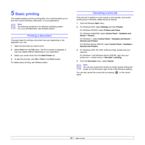 Page 355.1   
5 Basic printing
This chapter explains common printing tasks. Your machine allows you to 
print from various Windows, Macintosh, or Linux applications. 
Note
The following procedure is for Windows operating system. 
For Linux and Macintosh, see Software section.
Printing a document
The exact steps for printing a document may vary depending on the 
application you use.
1Open the document you want to print.
2Select Print from the File menu. The Print window is displayed. It 
may look slightly...