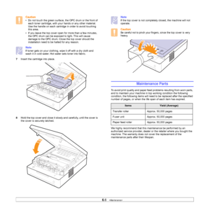 Page 416.6   
Caution
• Do not touch the green surface, the OPC drum or the front of 
each toner cartridge, with your hands or any other material. 
Use the handle on each cartridge in order to avoid touching 
this area.
• If you leave the top cover open for more than a few minutes, 
the OPC drum can be exposed to light. This will cause 
damage to the OPC drum. Close the top cover should the 
installation need to be halted for any reason.
Note
If toner gets on your clothing, wipe it off with a dry cloth and...