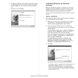 Page 67Installing Printer Software in Windows
7
9To register yourself as a user of Samsung Printers in order 
to receive information from Samsung, select the checkbox 
and click 
Finish. You are now sent to the Samsung web 
site.
Otherwise, just click 
Finish.
Installing Software for Network 
Printing
When you connect your printer to a network, you must first 
configure the TCP/IP settings for the printer. After you have 
assigned and verified the TCP/IP settings, you are ready to 
install the software on each...