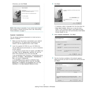 Page 69Installing Printer Software in Windows
9
Otherwise, just click Finish.
NOTE: After setup is complete, if your printer driver doesn’t 
work properly, reinstall the printer driver. See “Reinstalling 
Printer Software” on page 11.
Custom Installation
You can choose individual components to install and set a 
specific IP address.
1Make sure that the printer is connected to your network 
and powered on. For details about connecting to the 
network, see the supplied printer’s User’s Guide.
2Insert the supplied...