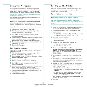 Page 92Using Your Printer with a Macintosh
32
Using SetIP program
This program is for the network IP setting using the MAC 
address which is the hardware serial number of the network 
printer card or interface. Especially, it is for the network 
administrator to set several network IPs at the same time. 
You can only use SetIP program when your machine is 
connected to a network.
SetIP program should be automatically installed during the 
printer driver installation.
NOTE: If you select Typical installation for...