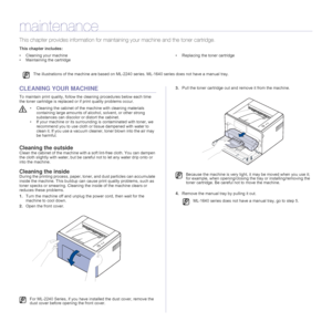 Page 2525 _Maintenance
maintenance
This chapter provides information for maintaining your machine and the toner cartridge.
This chapter includes:
• Cleaning your machine
• Maintaining the cartridge• Replacing the toner cartridge
CLEANING YOUR MACHINE
To maintain print quality, follow the cleaning procedures below each time 
the toner cartridge is replaced or if print quality problems occur.
Cleaning the outsideClean the cabinet of the machine with a soft lint-free cloth. You can dampen 
the cloth slightly with...