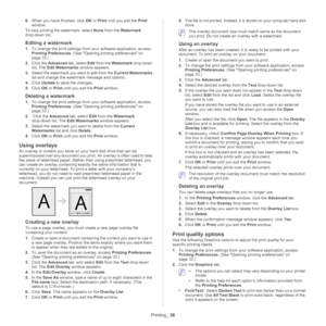 Page 36Printing_ 36
6.When you have finished, click  OK or Print  until you exit the  Print 
window.
To stop printing the watermark, select None  from 
 the Watermark  
drop-down list. 
Editing a watermark
1. To change the print settings from your software application, access 
Printing Preferences . (See Opening printing preferences on 
page  33.)
2. Cli
ck the  Advanced tab, select Edit  from the Watermark  drop-down 
list. The  Edit Watermarks  window appears. 
3. Select the watermark y
 ou want to edit from...